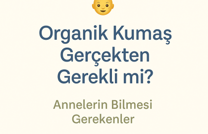 Organik Kumaş Gerçekten Gerekli mi? Annelerin Bilmesi Gerekenler